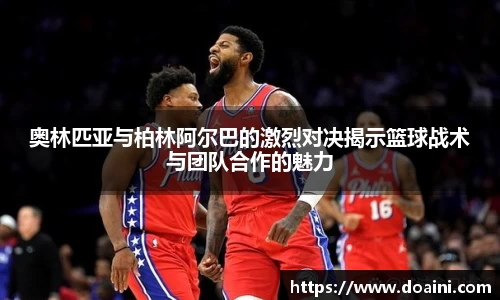 奥林匹亚与柏林阿尔巴的激烈对决揭示篮球战术与团队合作的魅力