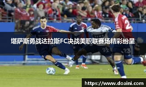 堪萨斯勇战达拉斯FC决战美职联赛场精彩纷呈