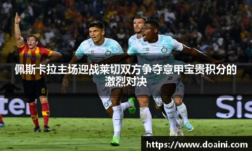 佩斯卡拉主场迎战莱切双方争夺意甲宝贵积分的激烈对决