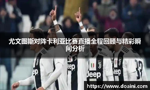 尤文图斯对阵卡利亚比赛直播全程回顾与精彩瞬间分析